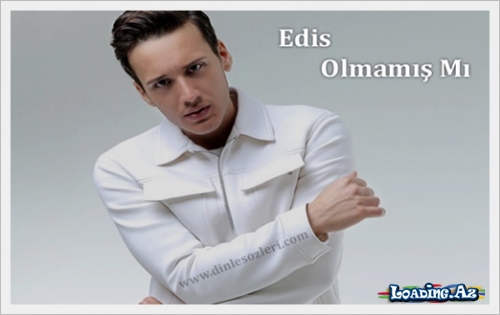 Edis - Olmamış mı ? - LoaDinG.Az