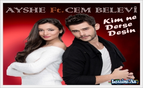 Ayshe feat. Cem Belevi - Kim Ne Derse Desin - LoaDinG.Az
