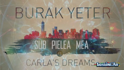 Burak Yeter - Sub Pielea Mea Ft.Carla's Dreams