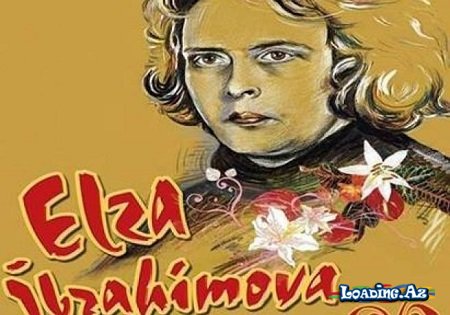 Elza İbrahimovanın 80 illiyi qeyd olunacaq - LoaDinG.Az