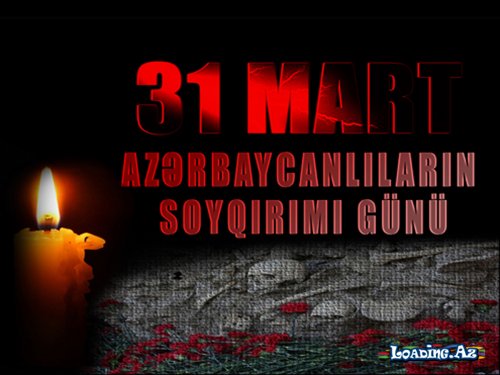 Bu gün 31 mart - Azərbaycanlıların Soyqırımı Günüdür - LoaDinG.Az