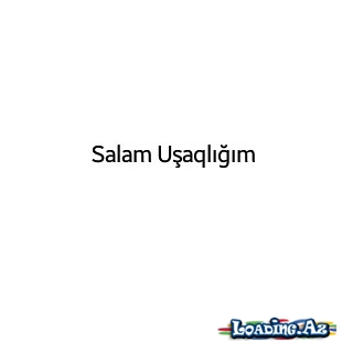 Salam uşaqlığım