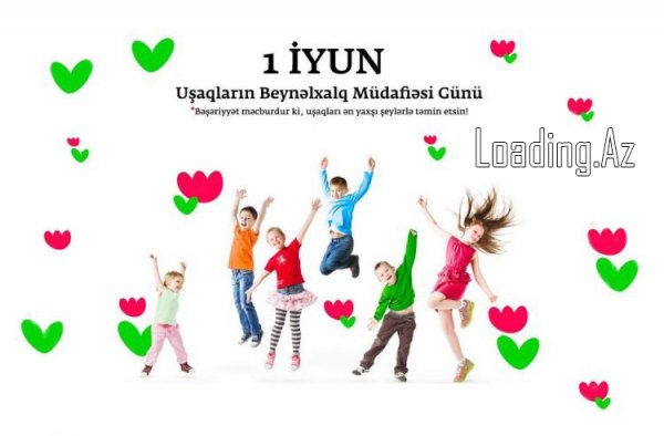 1 iyun- Uşaqların Beynəlxalq Müdafiəsi Günüdür - LoaDinG.Az