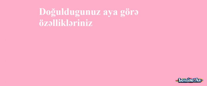 Doğuldugunuz aya görə özəllikləriniz