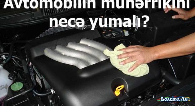 Avtomobilin mühərrikini necə yumalı? - LoaDinG.Az