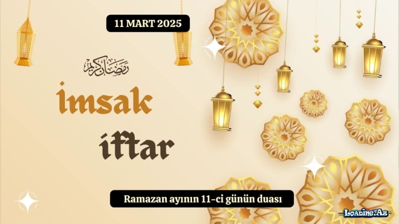 Ramazan ayının 11-ci günün duası 11 MART 2025 İmsak və iftar vaxtları