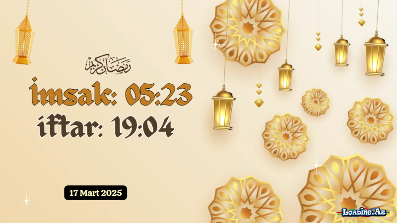 Ramazan ayının 17-ci günün duası 17 MART 2025 İmsak və iftar vaxtları