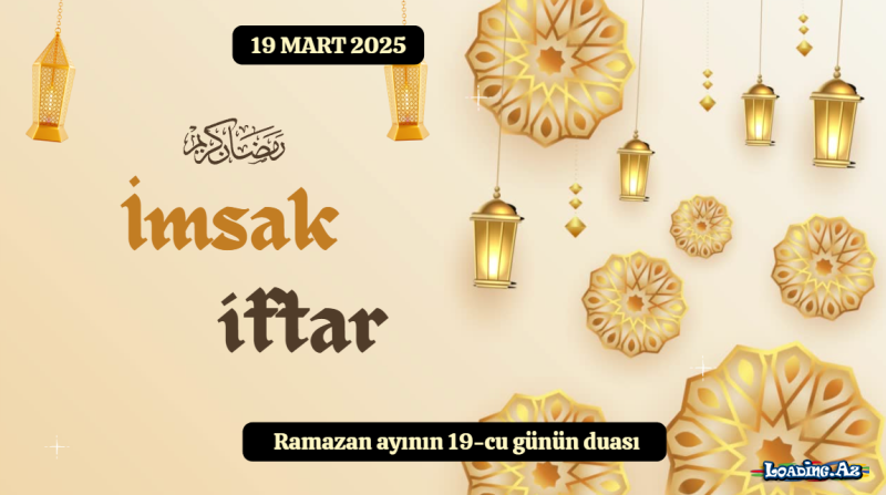 Ramazan ayının 19-cu günün duası 19 MART 2025 İmsak və iftar vaxtları