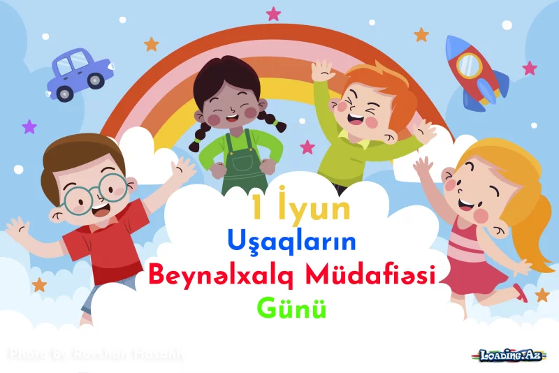 1 iyun- Uşaqların Beynəlxalq Müdafiəsi Günüdür - LoaDinG.Az