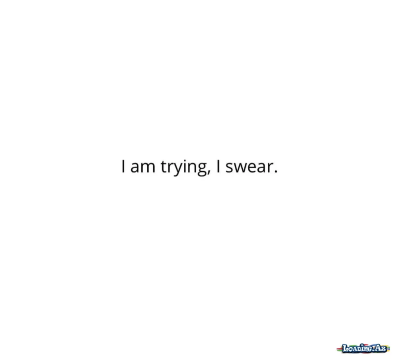 I am trying, I swear - LoaDinG.Az