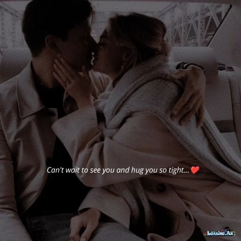Can’t wait to see you and hug you so tight..❤️ - LoaDinG.Az